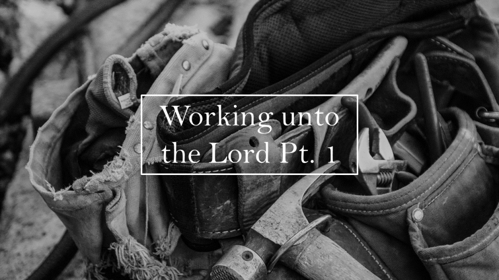Working unto the Lord Pt. 1