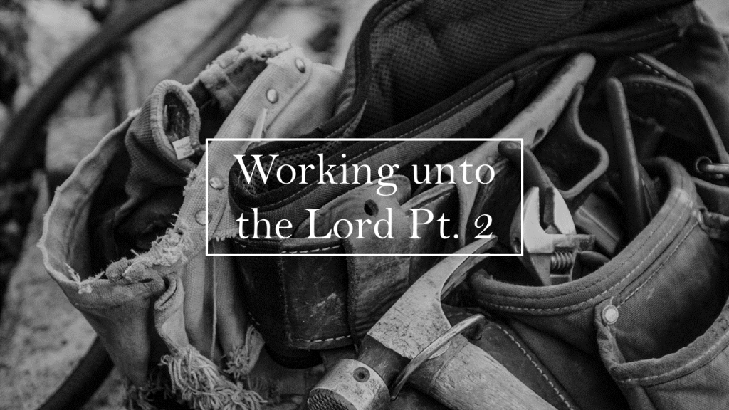 Working unto the Lord Pt. 2