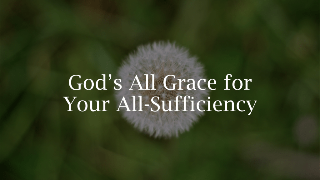 God’s All Grace for Your&nbsp;All-Sufficiency