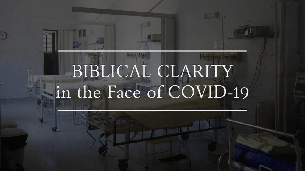 Biblical Clarity in the Face of&nbsp;COVID-19